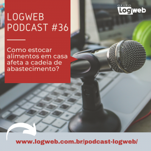 Podcast Logweb 36 – Como estocar alimentos em casa afeta a cadeia de abastecimento CHAMADA